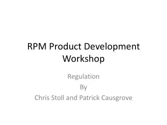 RPM Product Development  Workshop  Regulation  By  Chris Stoll and Patrick Causgrove  Agenda