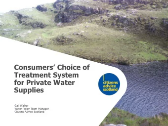 Consumers Choice of  Treatment System  for Private Water  Supplies  Gail Walker  Water Policy