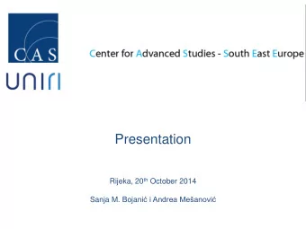 Presentation Rijeka, 20 th October 2014 Sanja M. Bojani  i Andrea Meanovi  CAS SEE is an