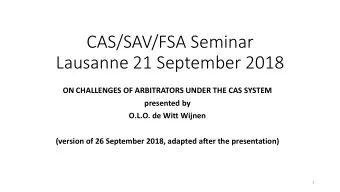 Lausanne 21 September 2018  ON CHALLENGES OF ARBITRATORS UNDER THE CAS SYSTEM  presented by  O.L.O.