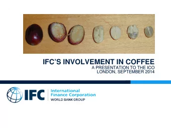 IFCS INVOLVEMENT IN COFFEE  A PRESENTATION TO THE ICO  LONDON, SEPTEMBER 2014  1  IFC CREATES