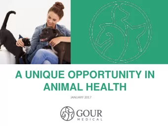 A UNIQUE OPPORTUNITY IN  ANIMAL HEALTH  JANUARY 2017  DISCLAIMER This document has been prepared by