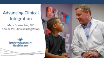 Advancing Clinical  Integration  Mark Briesacher, MD  Senior VP, Clinical Integration  Clinical