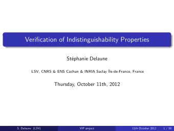 Verification of Indistinguishability Properties  Stphanie Delaune  LSV, CNRS &amp; ENS Cachan