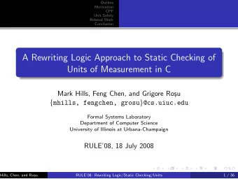 A Rewriting Logic Approach to Static Checking of  Units of Measurement in C  Mark Hills, Feng Chen,