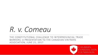 R. v. Comeau  THE CONSTITUTIONAL CHALLENGE TO INTERPROVINCIAL TRADE  BARRIERS: A PRESENTATION TO