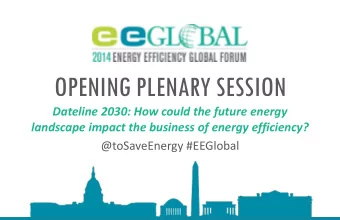 OPENING PLENARY SESSION  Dateline 2030: How could the future energy  landscape impact the business