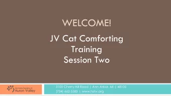 WELCOME!  JV Cat Comforting  Training  Session Two  3100 Cherry Hill Road | Ann Arbor, MI | 48105