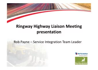 Ringway Highway Liaison Meeting  presentation  Rob Payne  Service Integration Team Leader  The