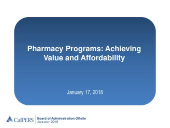 Pharmacy Programs: Achieving  Value and Affordability  January 17, 2018  Board  of Administration