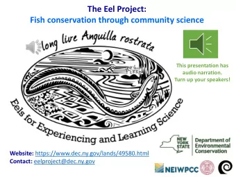 The Eel Project:  Fish conservation through community science  This presentation has  audio