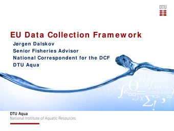 EU Data Collection Fram ew ork  Jrgen Dalskov  Senior Fisheries Advisor  National Correspondent