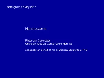 Hand eczema  Pieter-Jan Coenraads  University Medical Center Groningen, NL  especially on behalf of