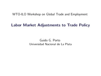 Labor Market Adjustments to Trade Policy  Guido G. Porto  Universidad Nacional de La Plata  Labor