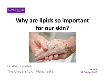 Why are lipids so important  for our skin?  Dr Alex Kendall  MICRA  The University of Manchester