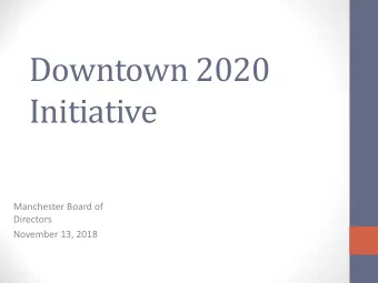 Downtown 2020  Initiative  Manchester Board of  Directors  November 13, 2018  Initiative Purpose