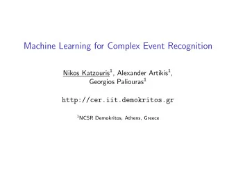 Machine Learning for Complex Event Recognition Nikos Katzouris 1 , Alexander Artikis 1 , Georgios