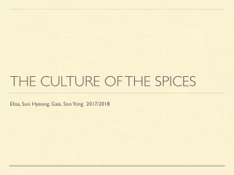THE CULTURE OF THE SPICES  Elisa, Soo Hyeong, Gaia, Soo  Yong  2017/2018  ITALIAN SPICES  In