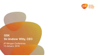GSK  Sir Andrew Witty, CEO  JP Morgan Conference  12 January 2016  Progress through 2015 positions