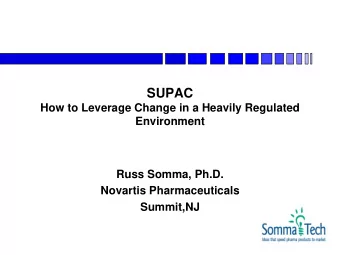 SUPAC  How to Leverage Change in a Heavily Regulated  Environment  Russ Somma, Ph.D.  Novartis