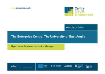 The Enterprise Centre, The University of East Anglia  Nigel Jones, Business Innovation Manager  The