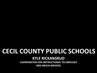 CECIL COUNTY PUBLIC SCHOOLS  KYLE RICKANSRUD  COORDINATOR FOR INSTRUCTIONAL TECHNOLOGY  AND MEDIA
