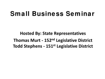 Small Business Seminar  Hosted By: State Representatives Thomas Murt - 152 nd Legislative District