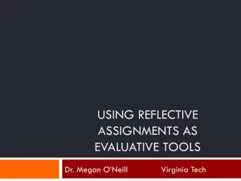 USING REFLECTIVE  ASSIGNMENTS AS  EVALUATIVE TOOLS  Dr. Megan ONeill  Virginia Tech  How  Do