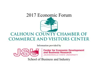 2017 Economic Forum  CALHOUN COUNTY CHAMBER OF  COMMERCE AND VISITORS CENTER  Information provided