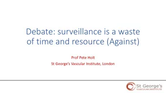 of time and resource (Against)  Prof Pete Holt  St Georges Vascular Institute, London  Cost