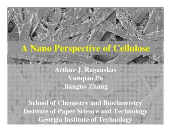 A Nano Perspective of Cellulose  Arthur J. Ragauskas  Yunqiao Pu  Jianguo Zhang  School of