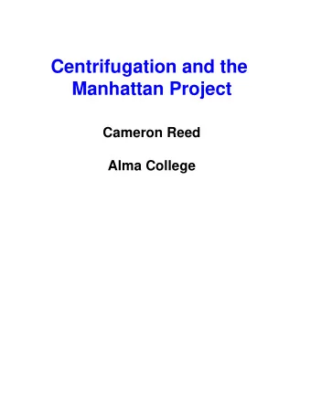 Centrifugation and the  Manhattan Project  Cameron Reed  Alma College Wood, Glaser, &amp; Kemp,