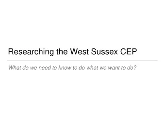 Researching the West Sussex CEP  What do we need to know to do what we want to do?  The national