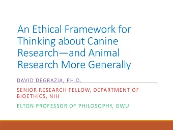 An Ethical Framework for  Thinking about Canine Research  and Animal  Research More Generally