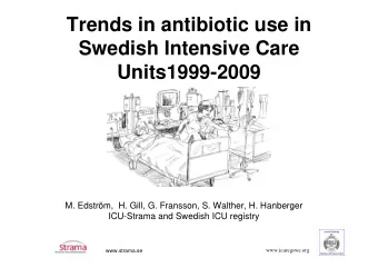 Trends in antibiotic use in  Swedish Intensive Care  Units1999-2009  M. Edstrm,  H. Gill, G.
