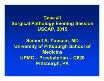 Case #1  Surgical Pathology Evening Session  USCAP, 2015  Samuel A. Yousem, MD  University of