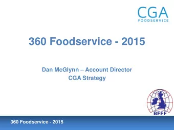 360 Foodservice - 2015  Dan McGlynn  Account Director  CGA Strategy  360 Foodservice - 2015  Who