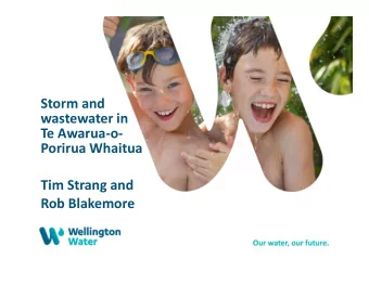 Storm and  wastewater in  Te Awarua-o-  Porirua Whaitua  Tim Strang and  Rob Blakemore  During this