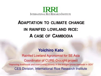 A DAPTATION TO CLIMATE CHANGE IN RAINFED LOWLAND RICE : A CASE OF C AMBODIA  Yoichiro Kato  Rainfed
