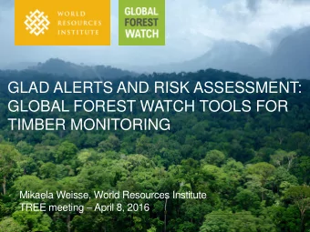 GLOBAL FOREST WATCH TOOLS FOR  TIMBER MONITORING  Mikaela Weisse, World Resources Institute TREE