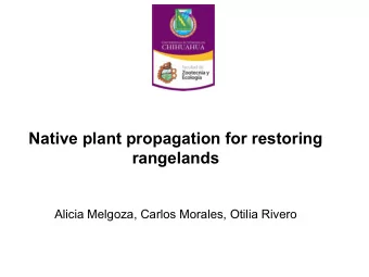 Native plant propagation for restoring  rangelands  Alicia Melgoza, Carlos Morales, Otilia Rivero