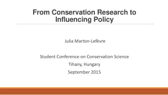 From Conservation Research to  Influencing Policy Julia Marton- Lefvre  Student Conference on