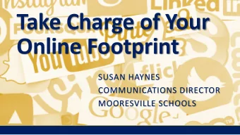Take Charge of Your  Online Footprint  SUSAN HAYNES  COMMUNICATIONS DIRECTOR  MOORESVILLE SCHOOLS