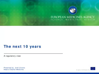 The next 1 0  years  A regulatory view  Presented by:  Jordi Llinares  Head of Orphan Medicines  An