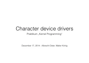 Character device drivers  Praktikum Kernel Programming  December 17, 2014 - Albrecht Oster,