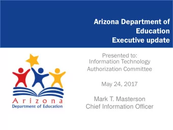 Arizona Department of  Education  Executive update  Presented to:  Information Technology