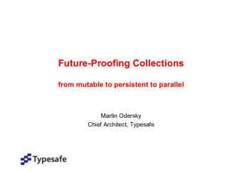 Future-Proofing Collections  from mutable to persistent to parallel  Martin Odersky  Chief
