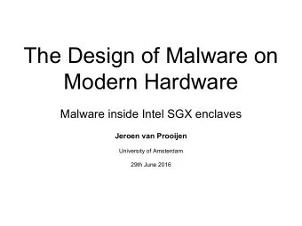 The Design of Malware on  Modern Hardware  Malware inside Intel SGX enclaves  Jeroen van Prooijen