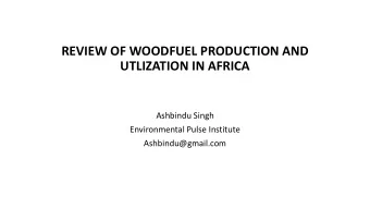 REVIEW OF WOODFUEL PRODUCTION AND  UTLIZATION IN AFRICA  Ashbindu Singh  Environmental Pulse