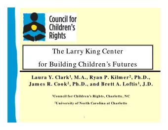 The Larry King Center  for Building Childrens Futures Laura Y. Clark 1 , M.A., Ryan P. Kilm er 2